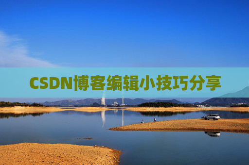 CSDN博客编辑小技巧分享
